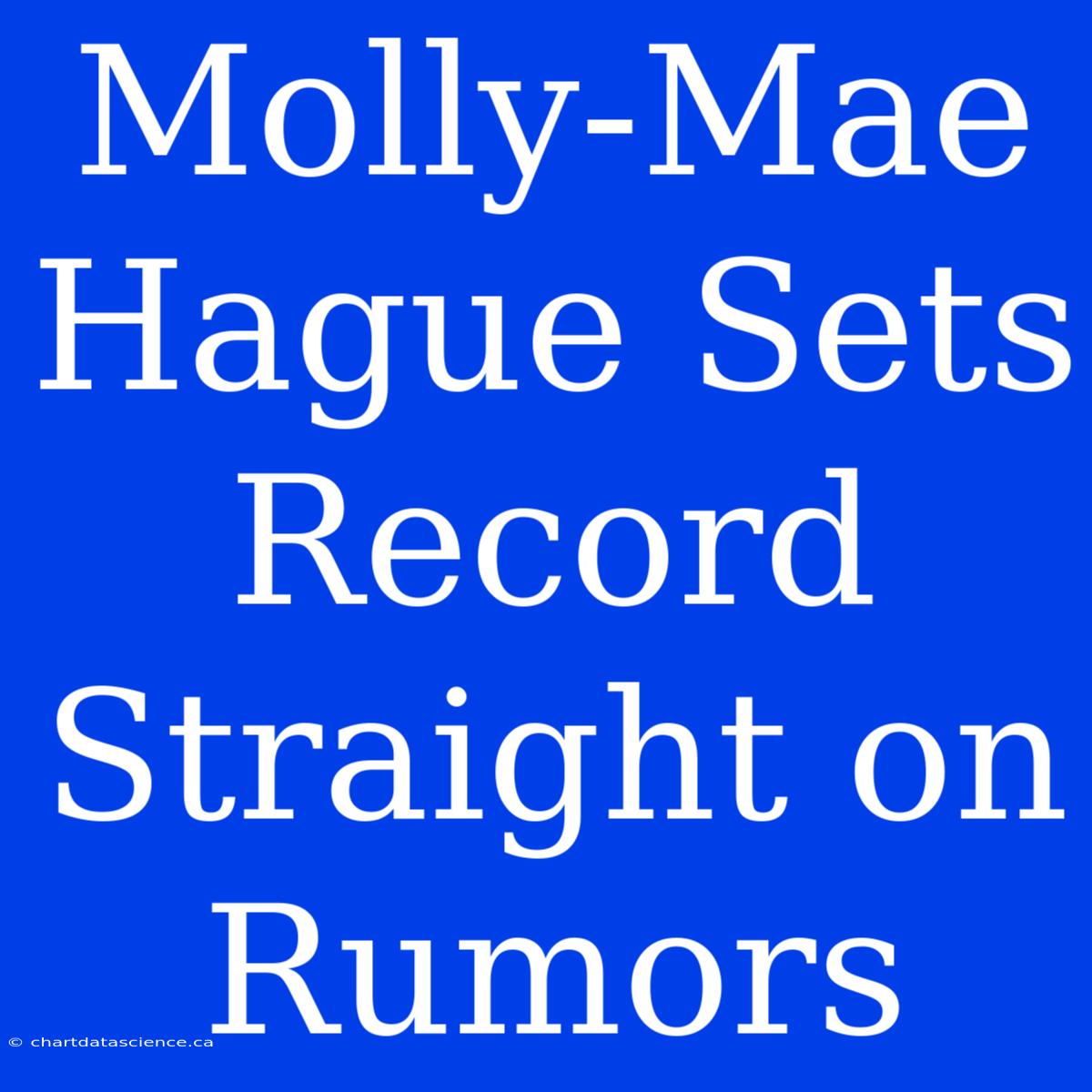 Molly-Mae Hague Sets Record Straight On Rumors