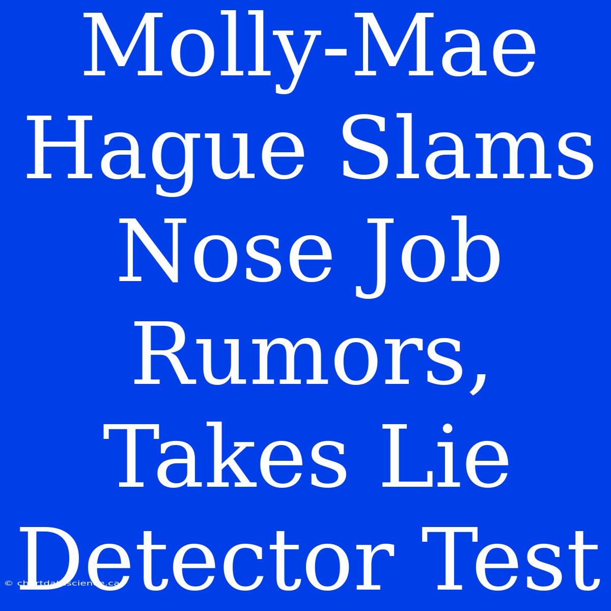 Molly-Mae Hague Slams Nose Job Rumors, Takes Lie Detector Test