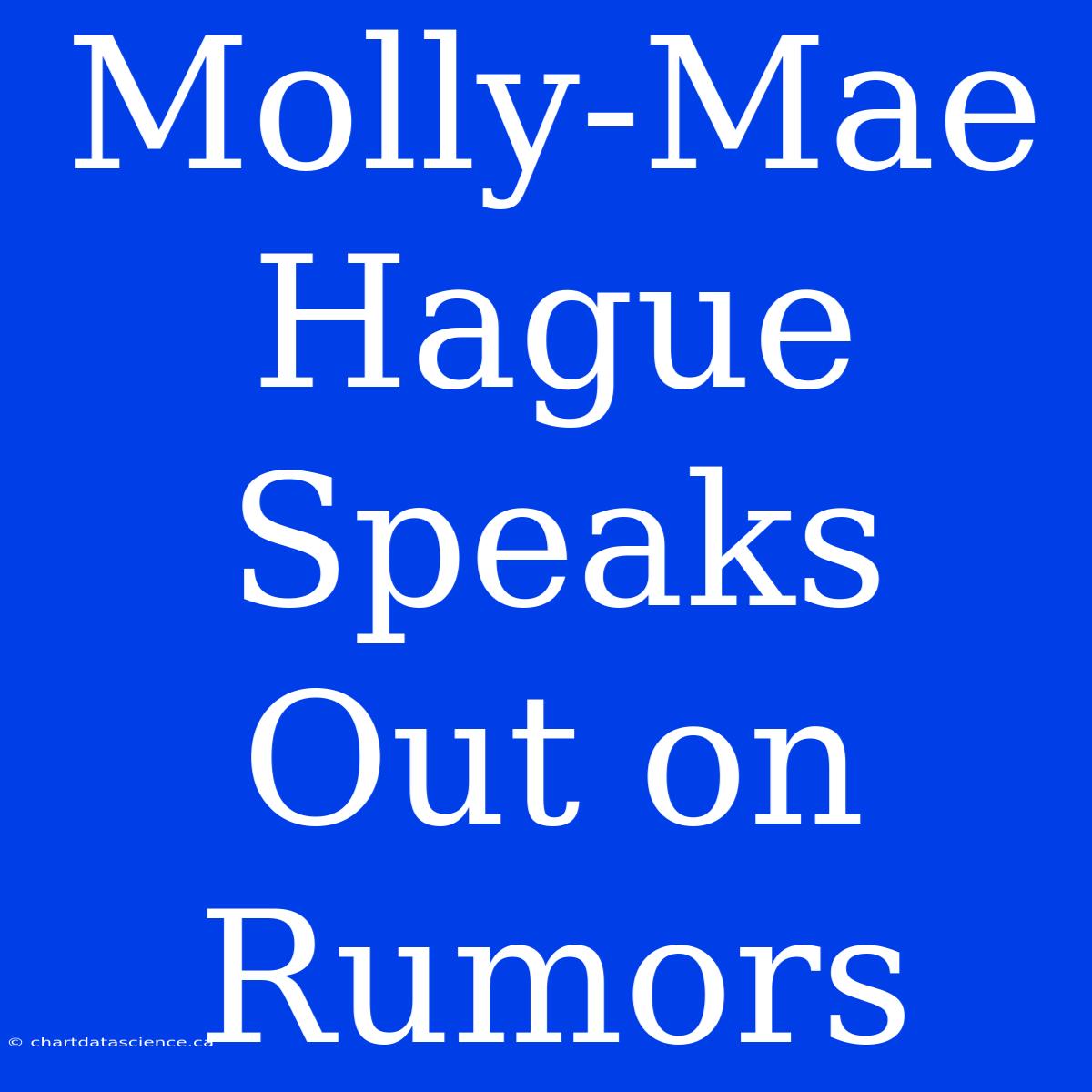 Molly-Mae Hague Speaks Out On Rumors