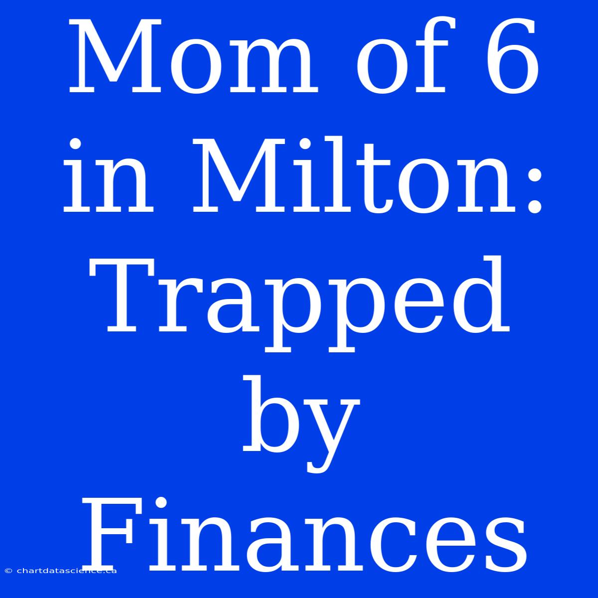 Mom Of 6 In Milton: Trapped By Finances