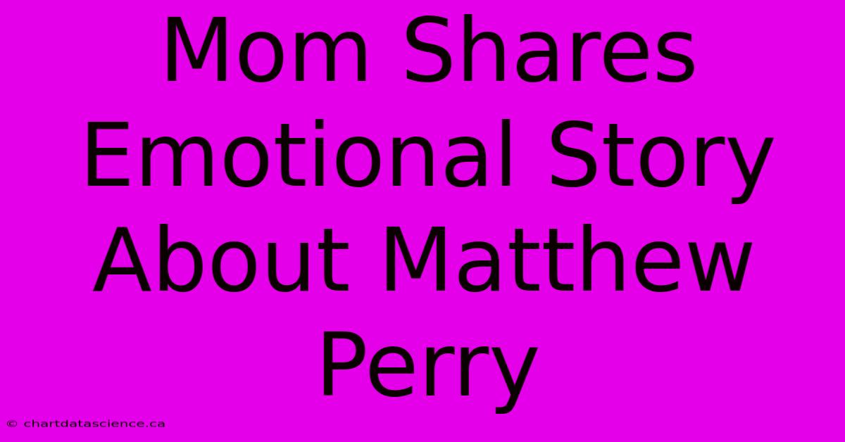 Mom Shares Emotional Story About Matthew Perry