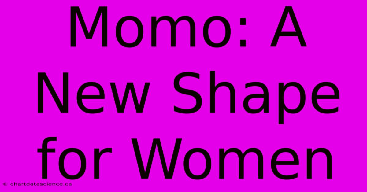 Momo: A New Shape For Women