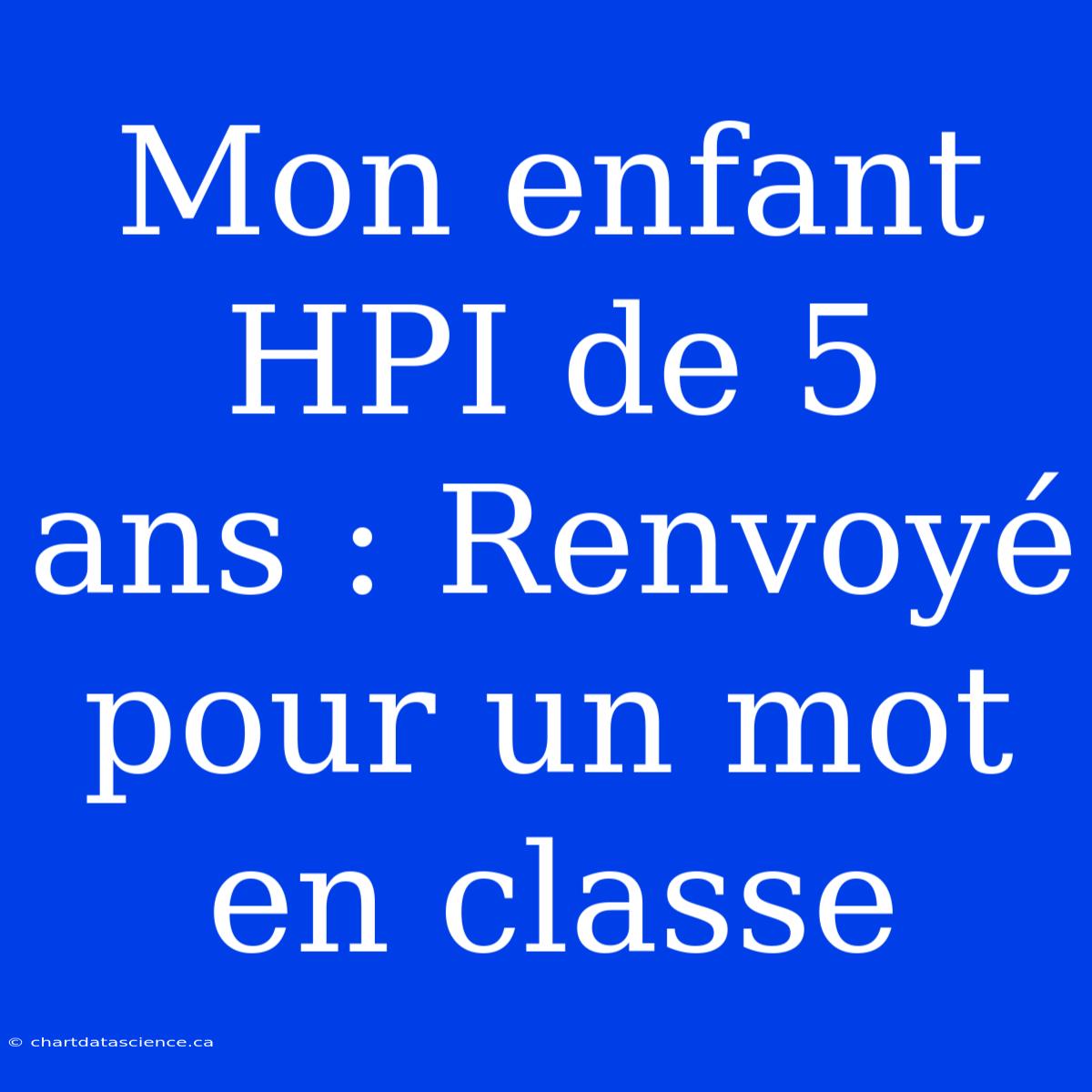 Mon Enfant HPI De 5 Ans : Renvoyé Pour Un Mot En Classe