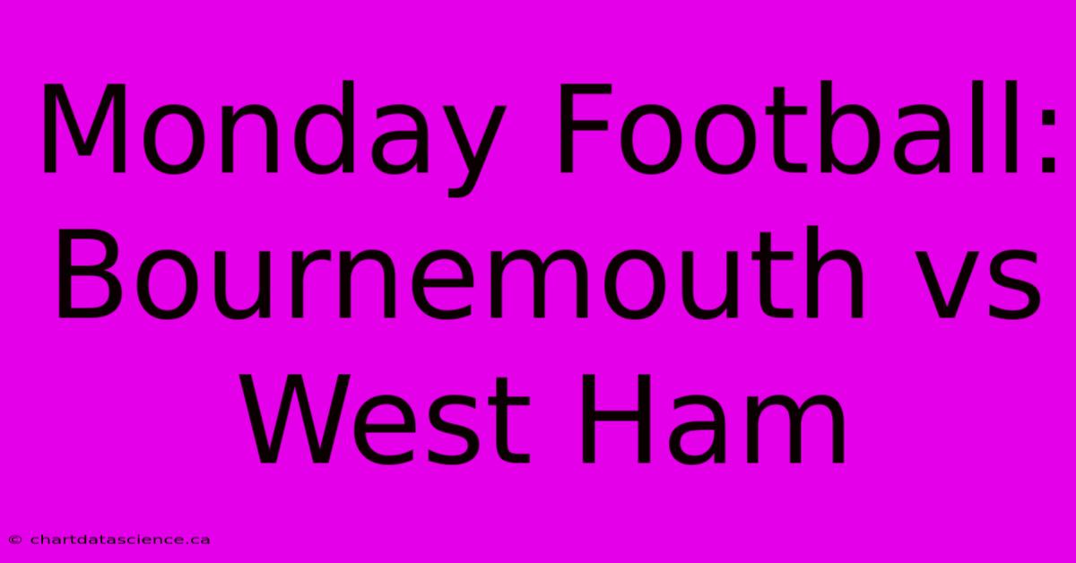 Monday Football: Bournemouth Vs West Ham