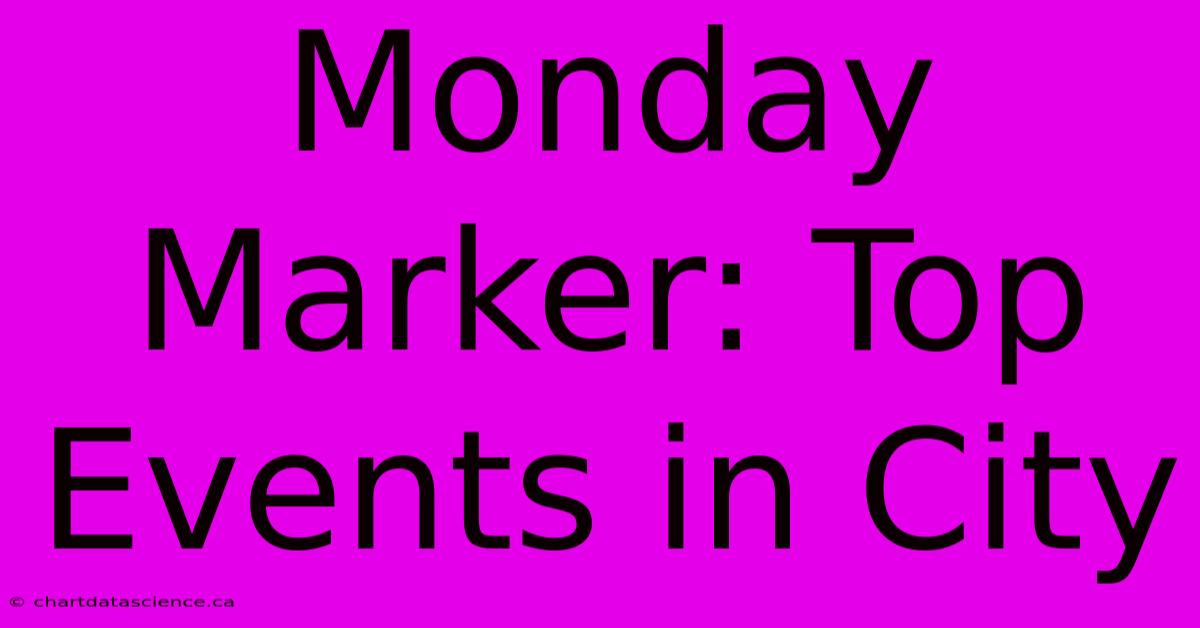 Monday Marker: Top Events In City