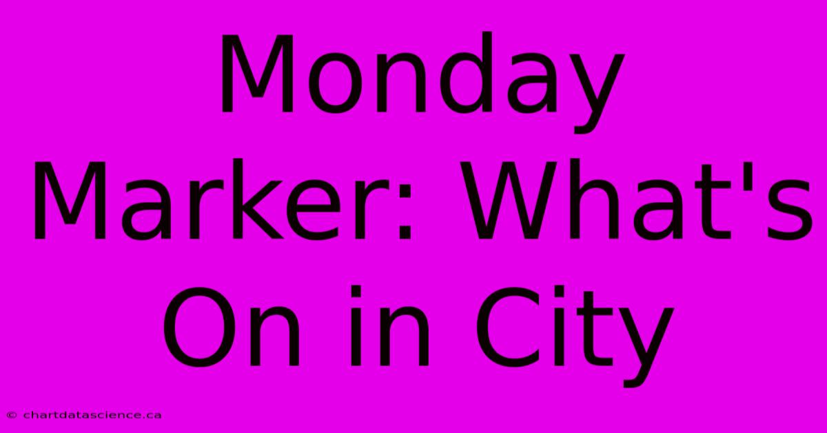 Monday Marker: What's On In City 