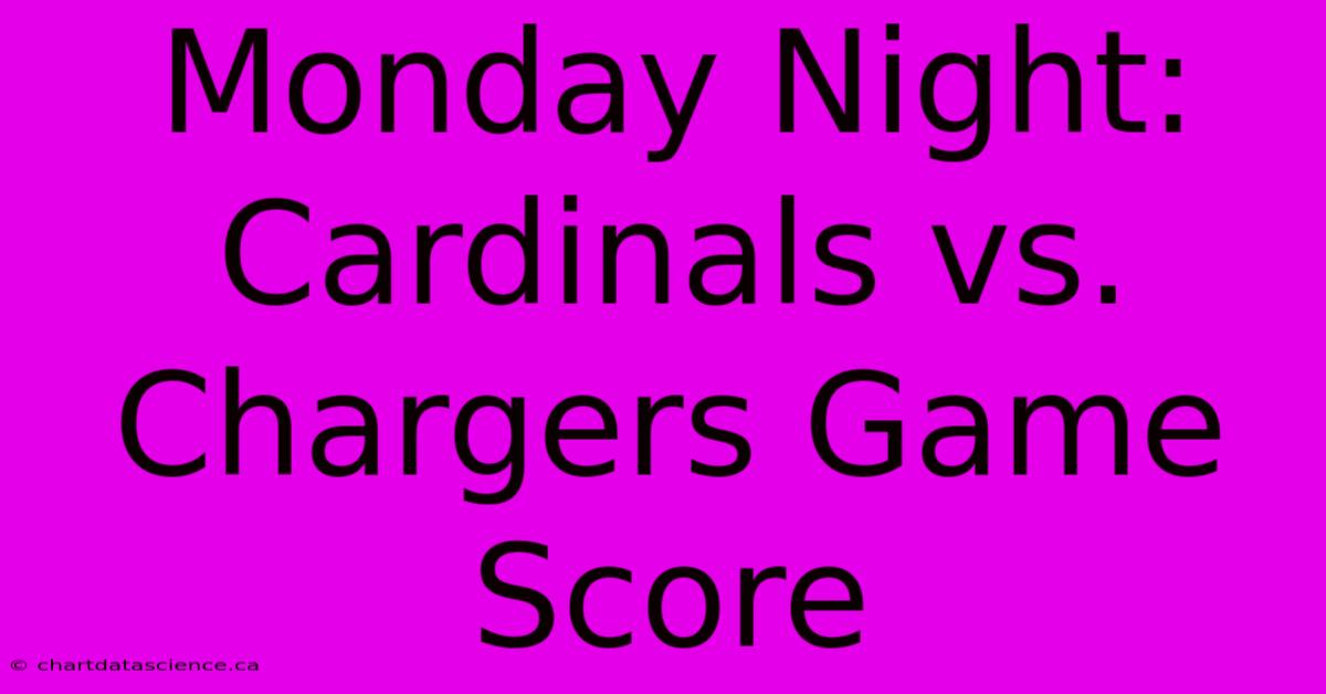 Monday Night: Cardinals Vs. Chargers Game Score 