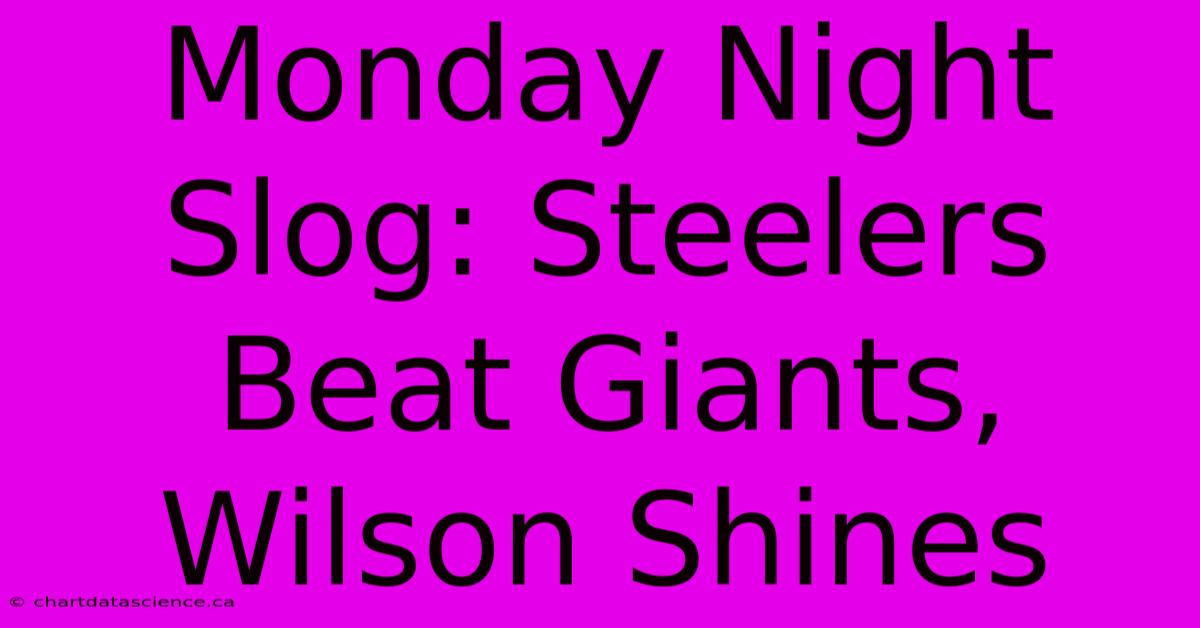 Monday Night Slog: Steelers Beat Giants, Wilson Shines