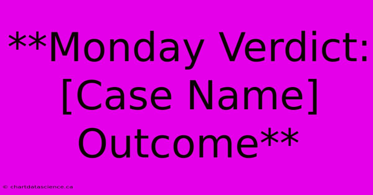 **Monday Verdict: [Case Name] Outcome**