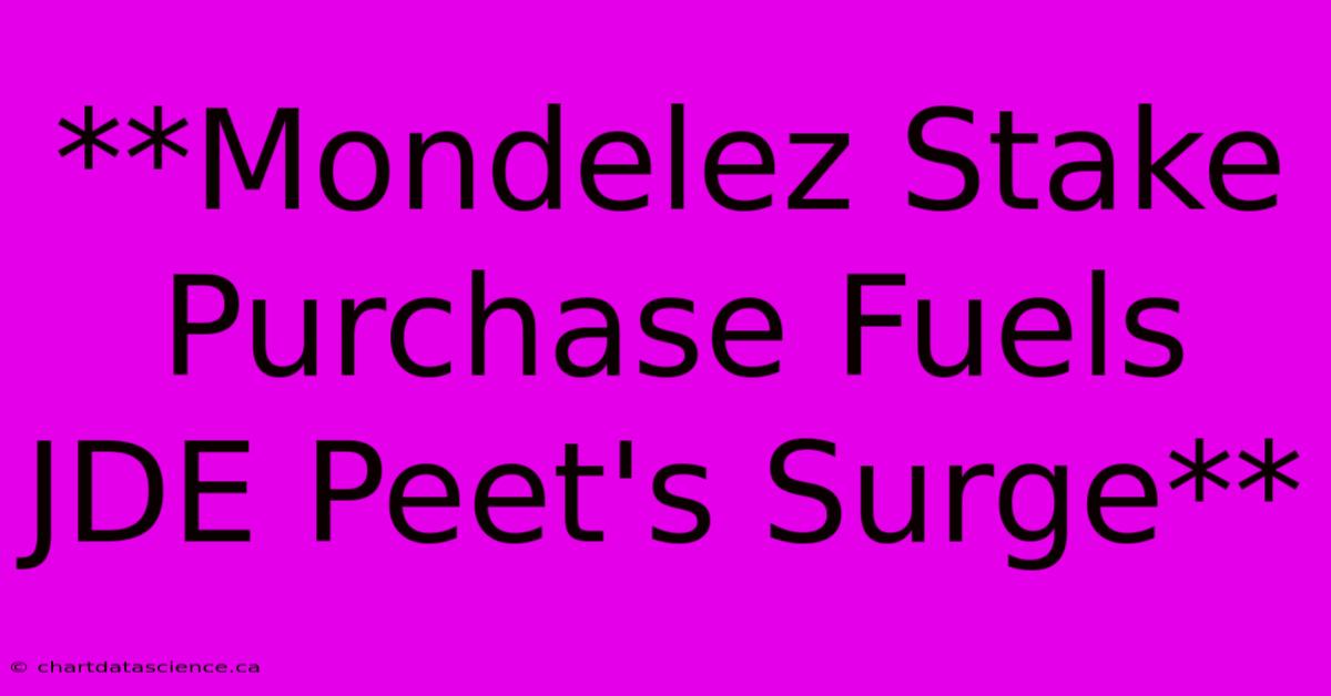 **Mondelez Stake Purchase Fuels JDE Peet's Surge**