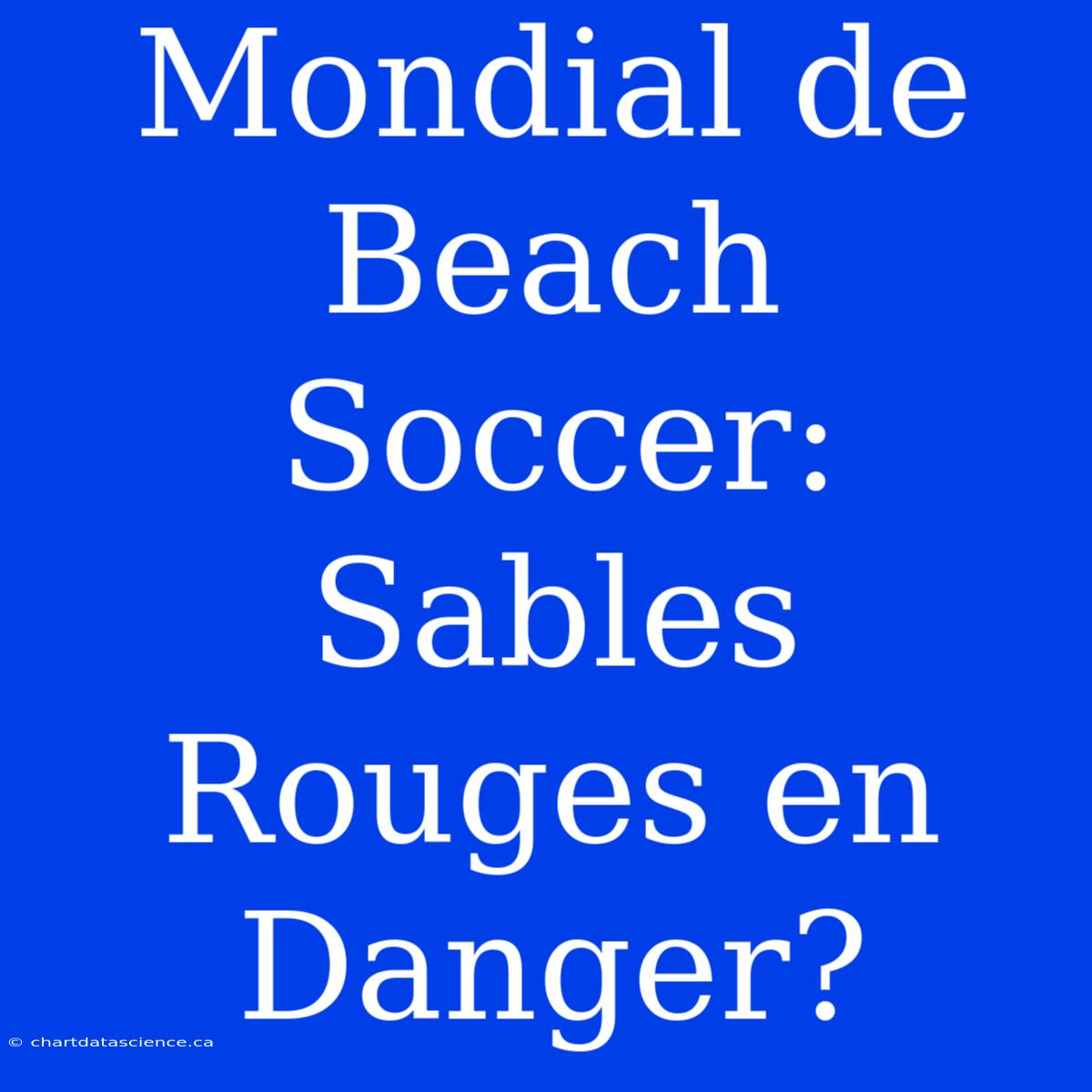 Mondial De Beach Soccer: Sables Rouges En Danger?