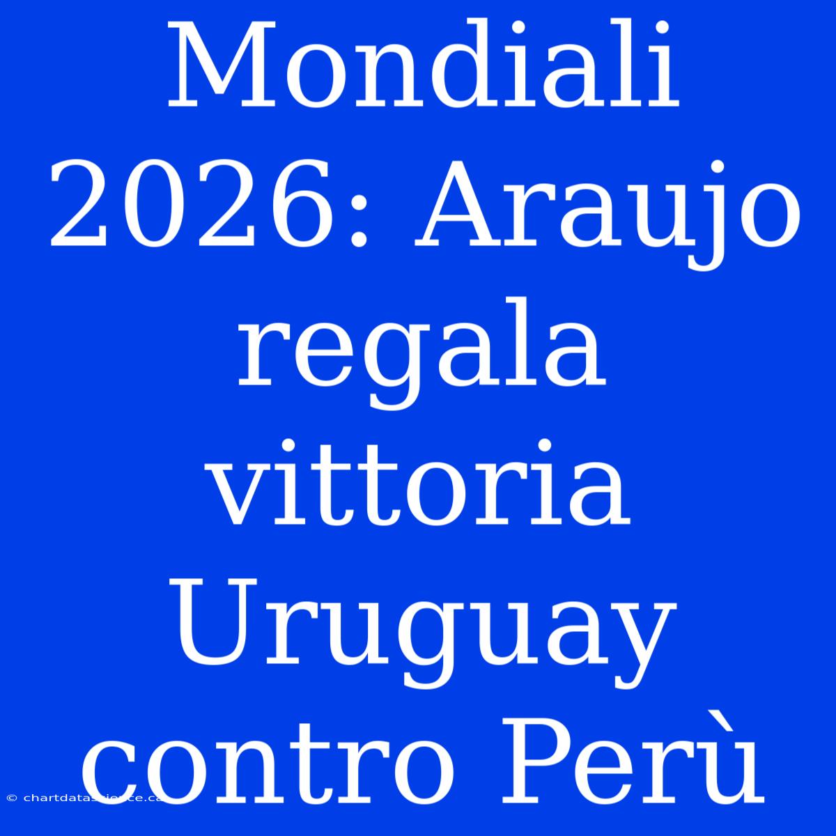 Mondiali 2026: Araujo Regala Vittoria Uruguay Contro Perù