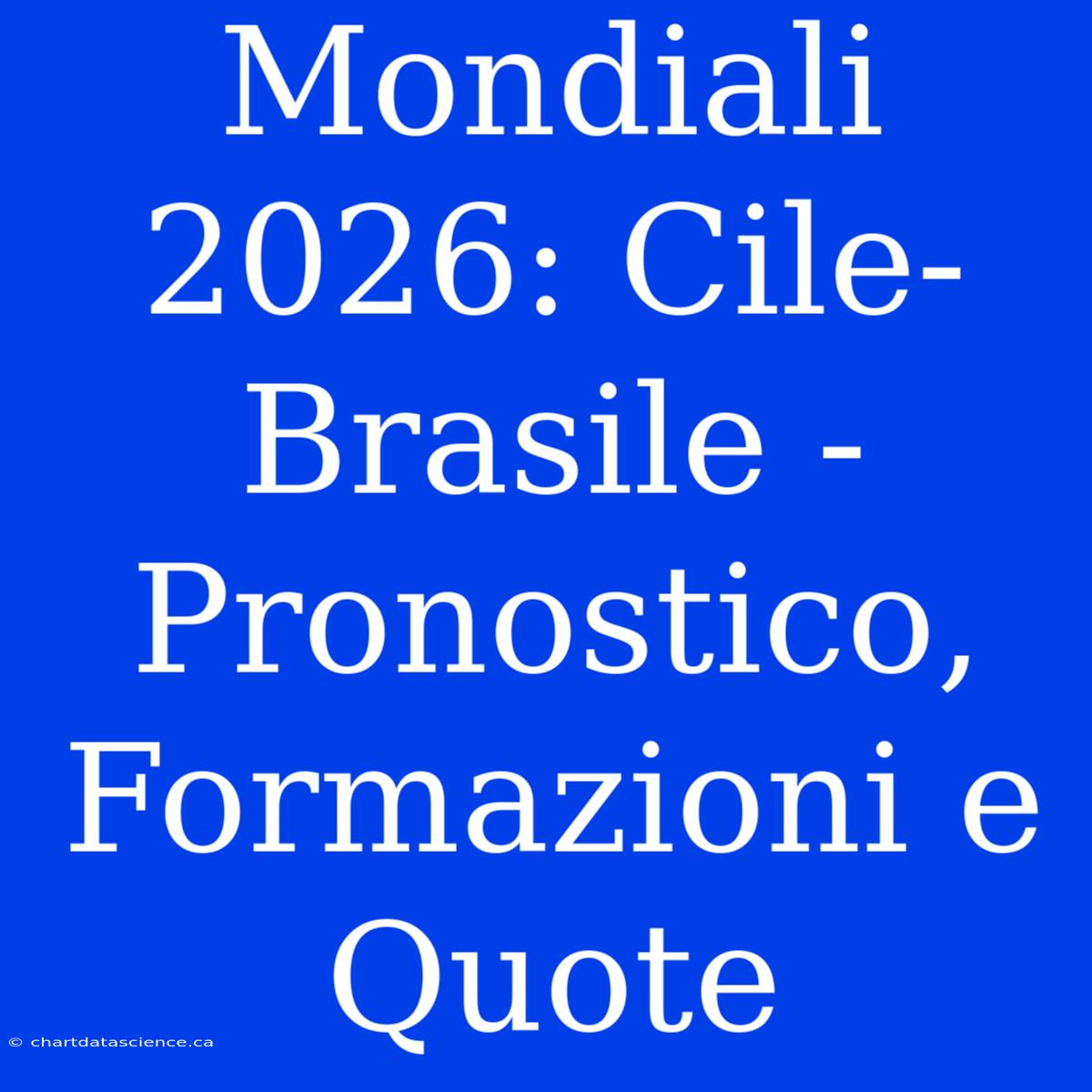 Mondiali 2026: Cile-Brasile - Pronostico, Formazioni E Quote