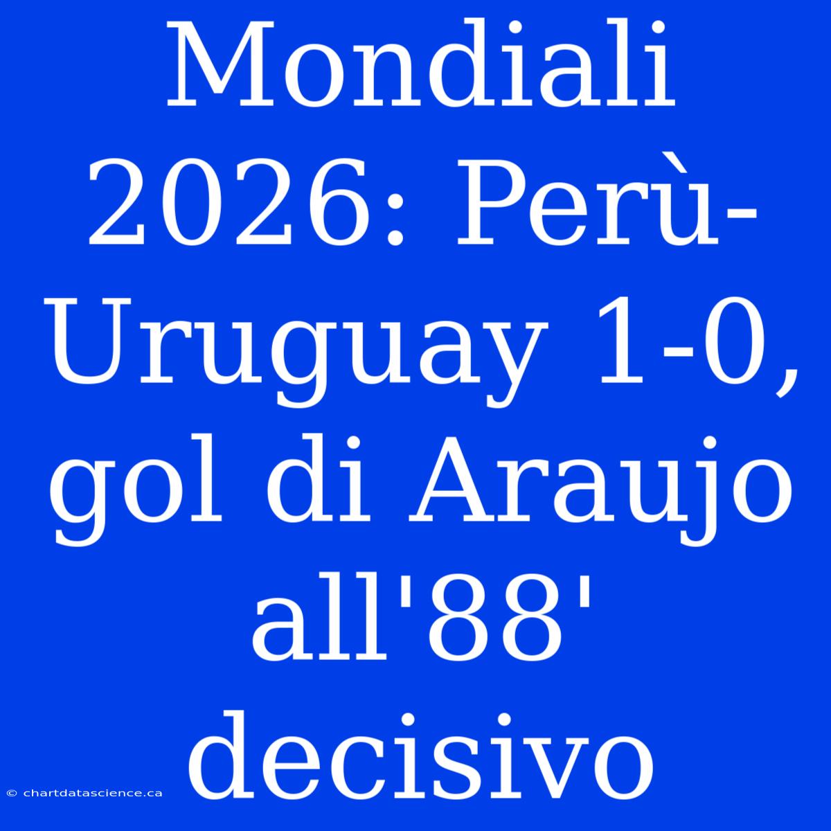 Mondiali 2026: Perù-Uruguay 1-0, Gol Di Araujo All'88' Decisivo