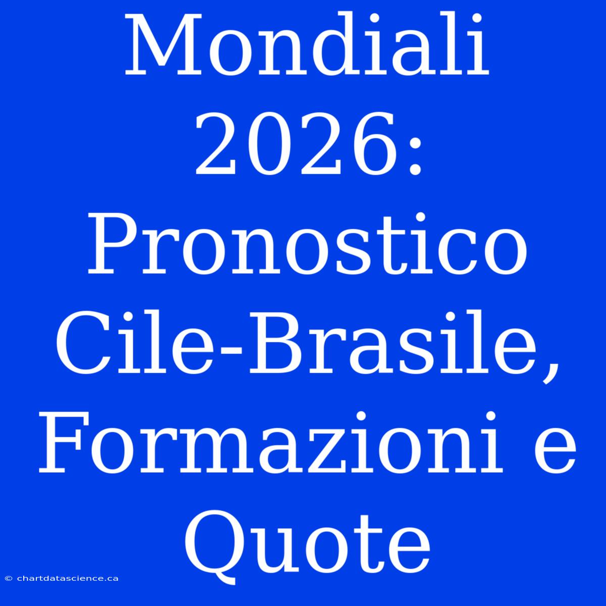 Mondiali 2026: Pronostico Cile-Brasile, Formazioni E Quote