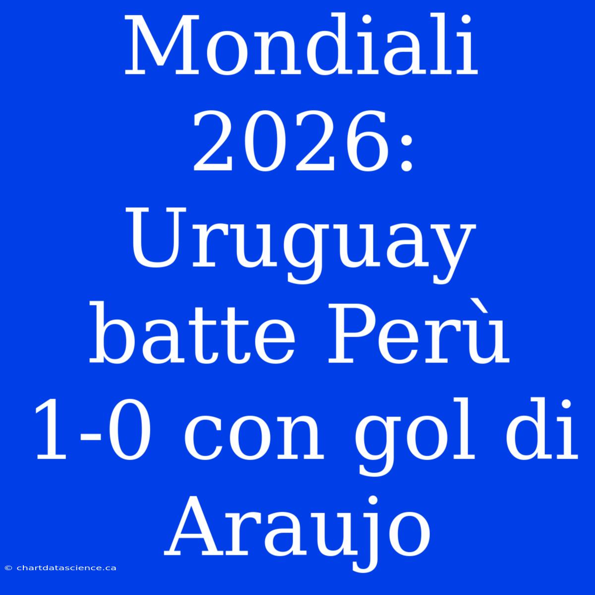 Mondiali 2026: Uruguay Batte Perù 1-0 Con Gol Di Araujo