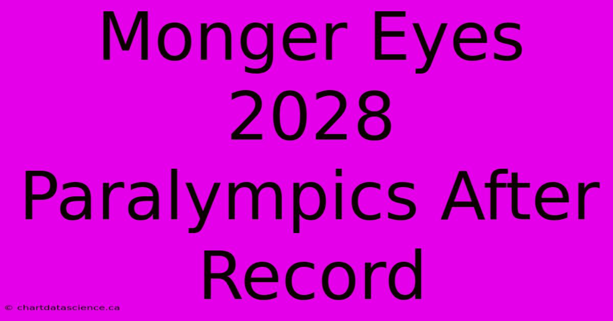 Monger Eyes 2028 Paralympics After Record