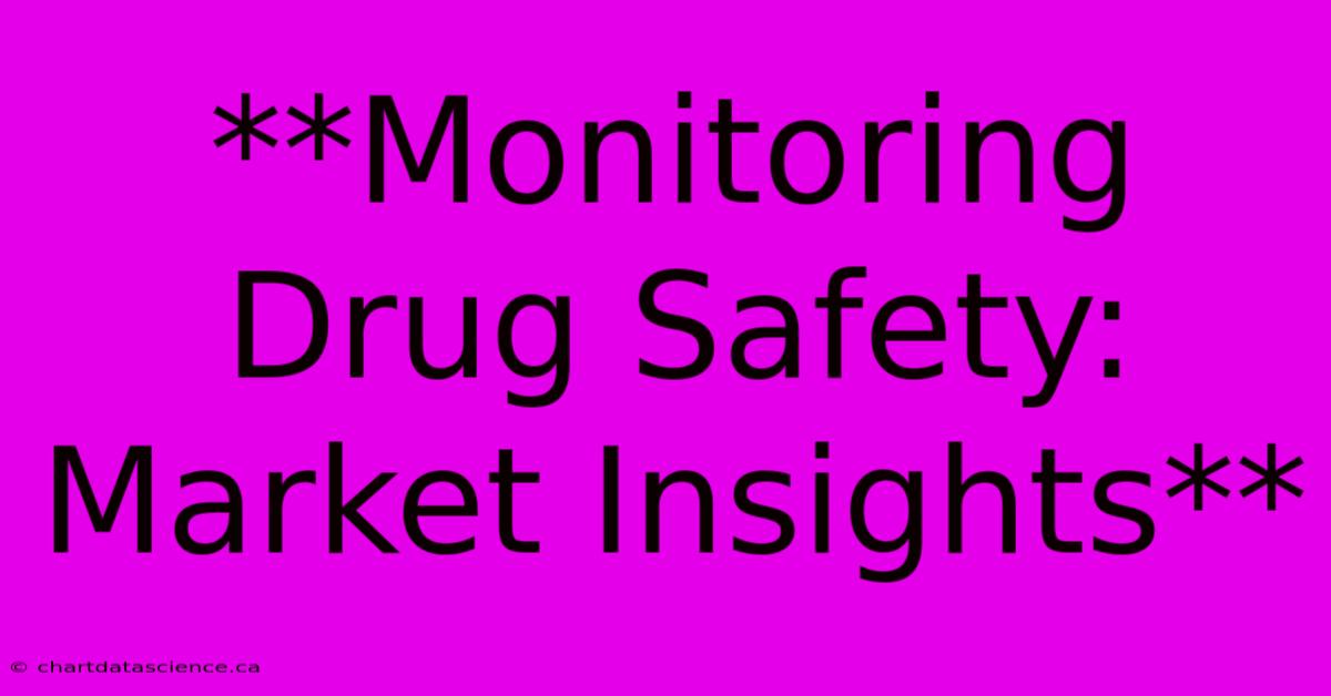 **Monitoring Drug Safety: Market Insights**