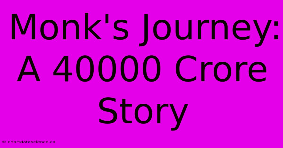 Monk's Journey: A 40000 Crore Story