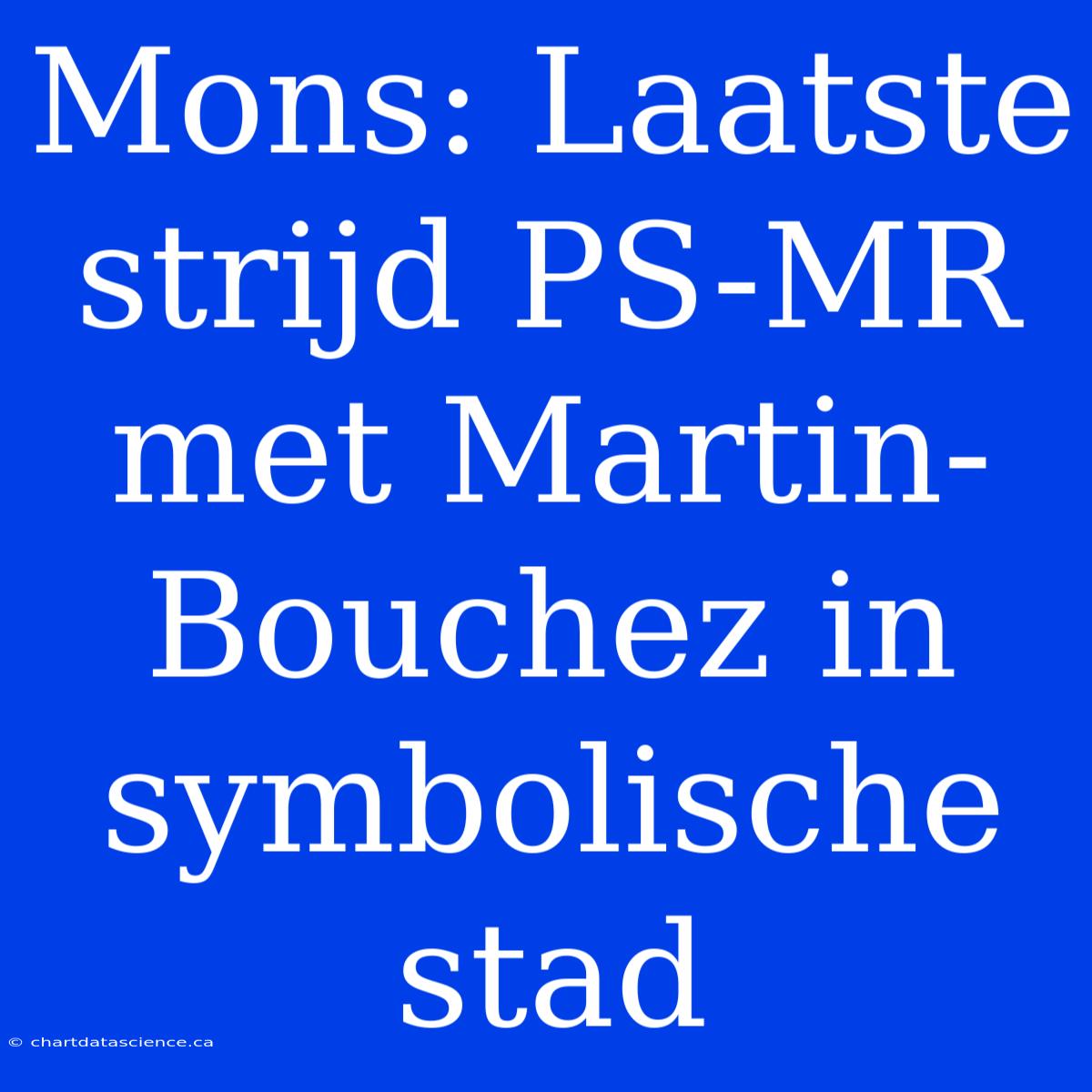 Mons: Laatste Strijd PS-MR Met Martin-Bouchez In Symbolische Stad