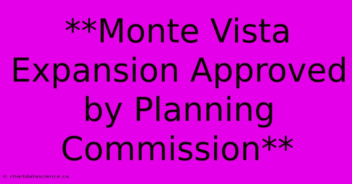 **Monte Vista Expansion Approved By Planning Commission**