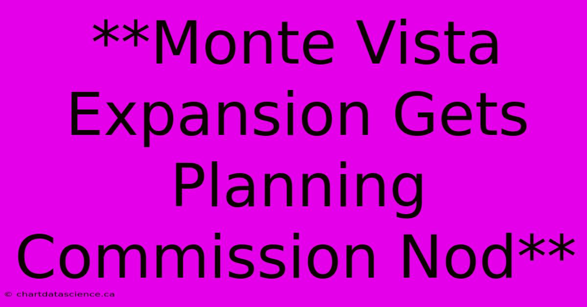 **Monte Vista Expansion Gets Planning Commission Nod**