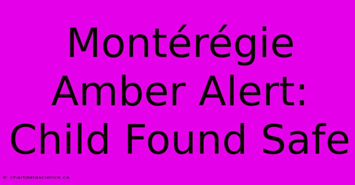 Montérégie Amber Alert: Child Found Safe