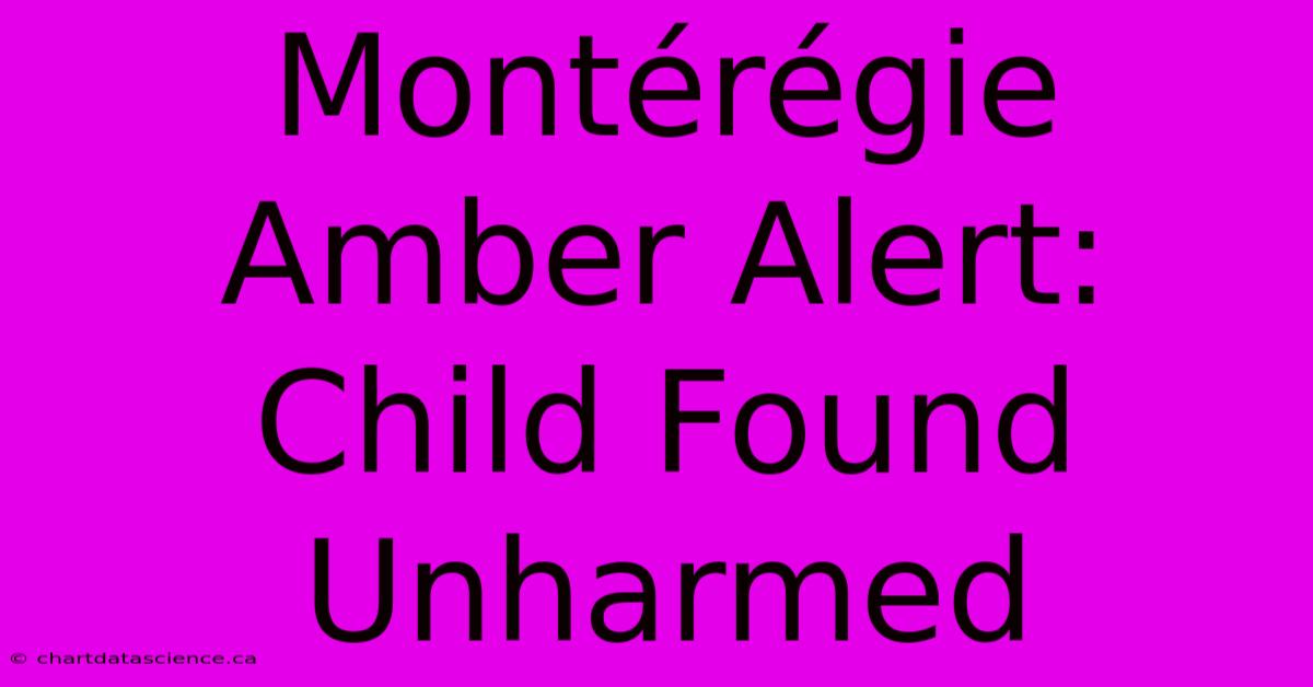 Montérégie Amber Alert: Child Found Unharmed