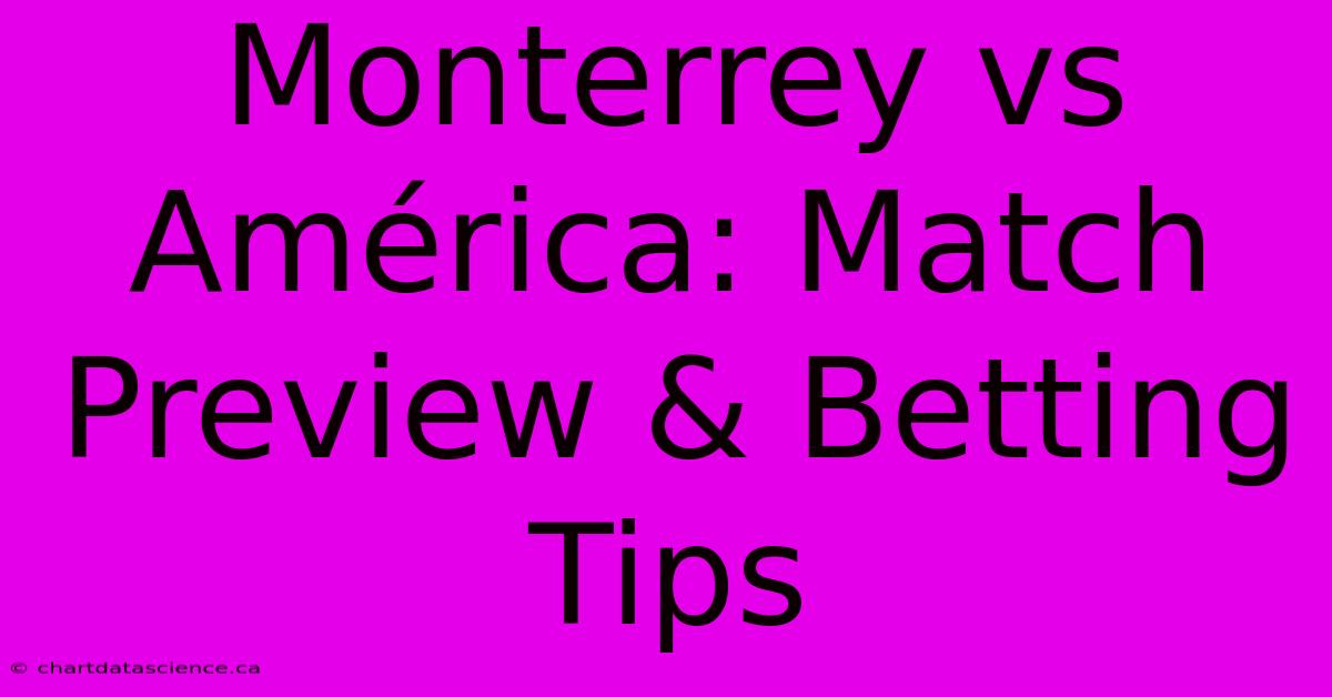 Monterrey Vs América: Match Preview & Betting Tips