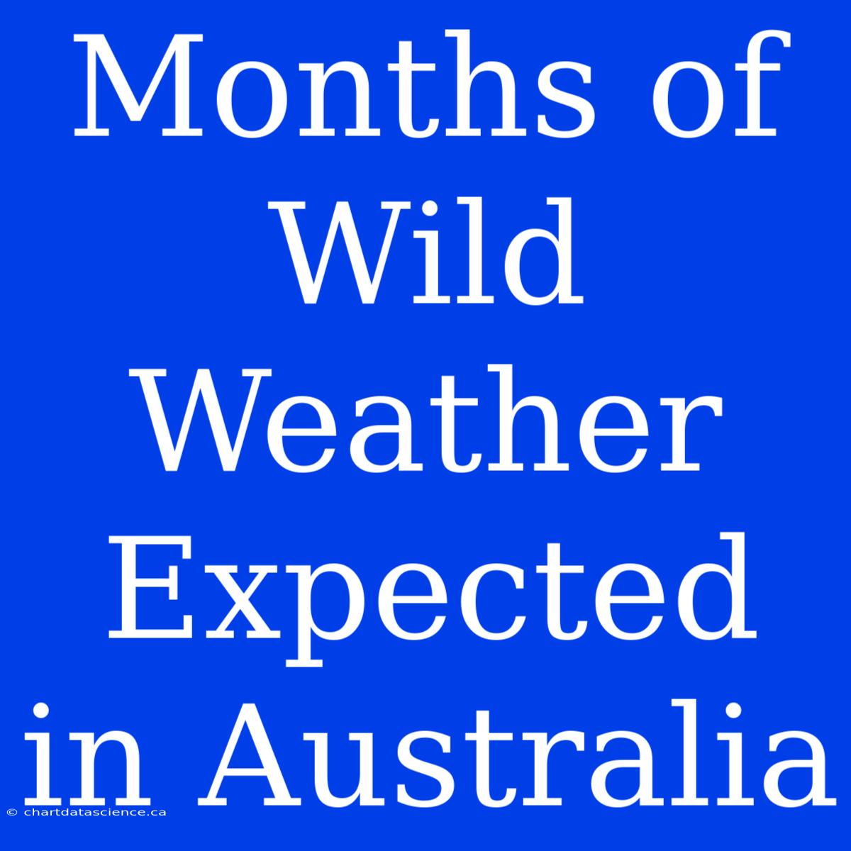 Months Of Wild Weather Expected In Australia