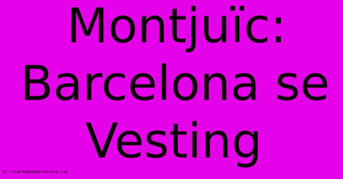 Montjuïc: Barcelona Se Vesting