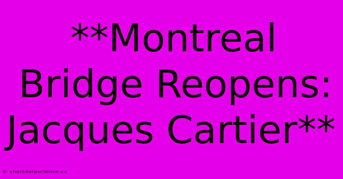 **Montreal Bridge Reopens: Jacques Cartier** 