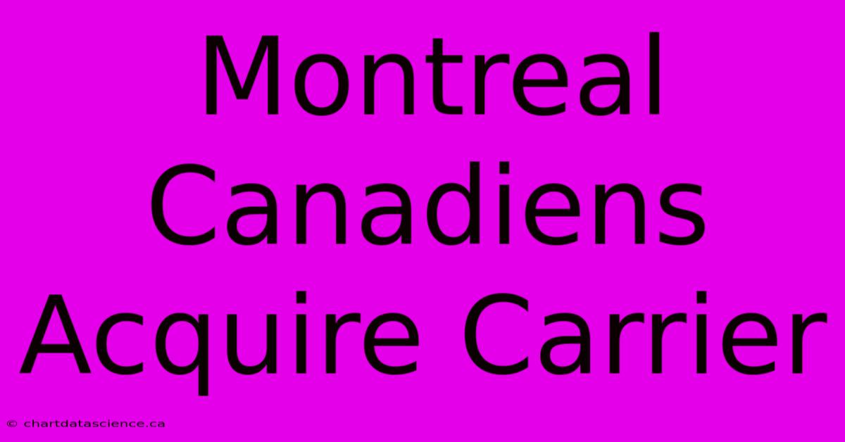 Montreal Canadiens Acquire Carrier