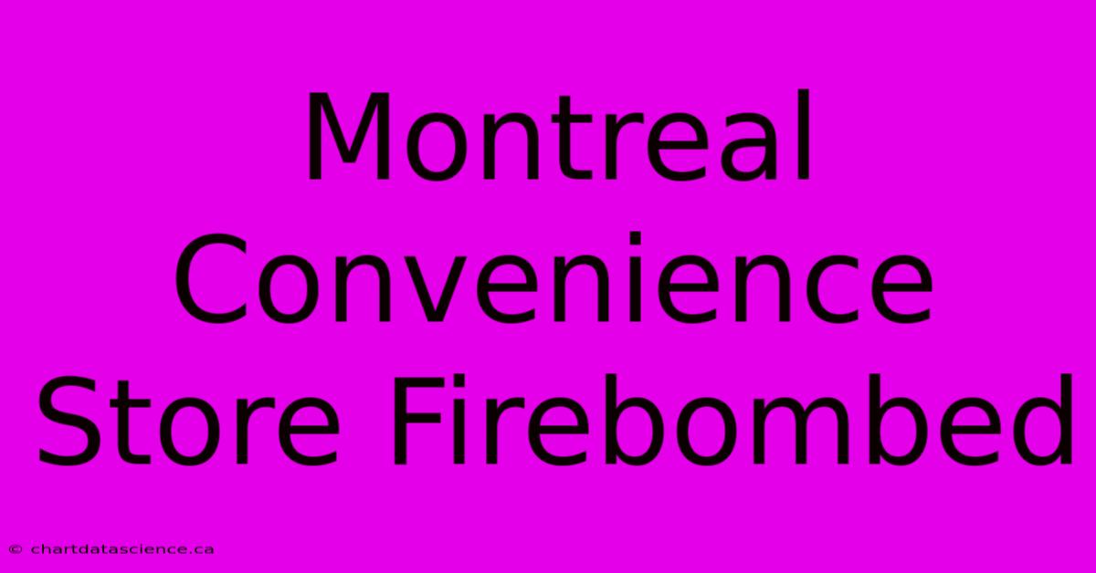 Montreal Convenience Store Firebombed