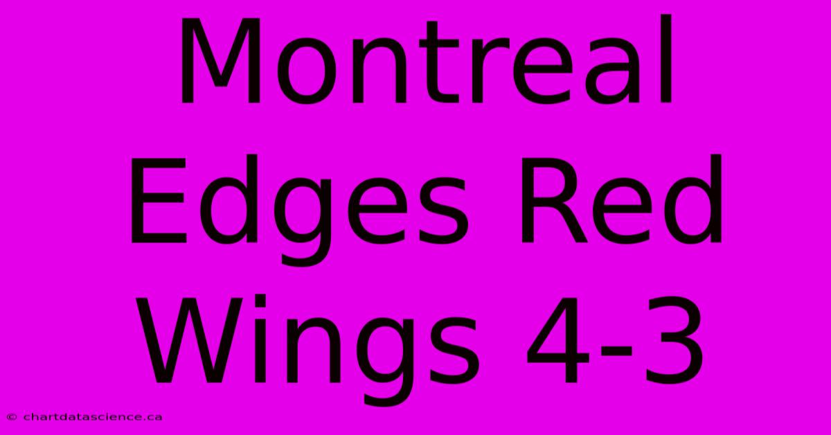 Montreal Edges Red Wings 4-3