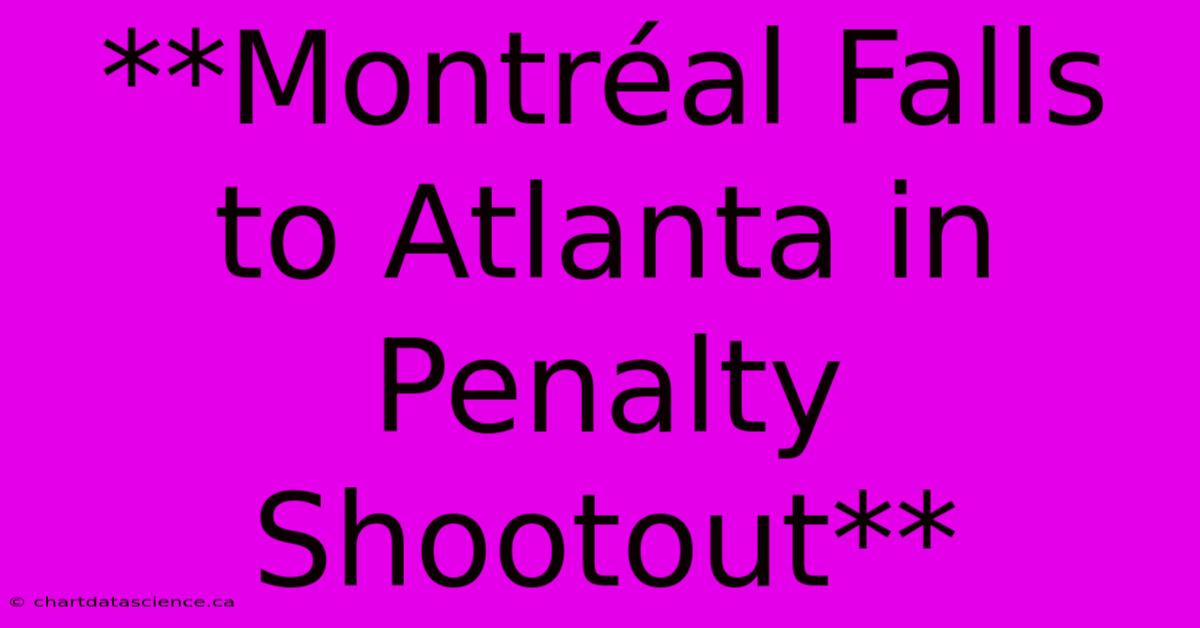 **Montréal Falls To Atlanta In Penalty Shootout**