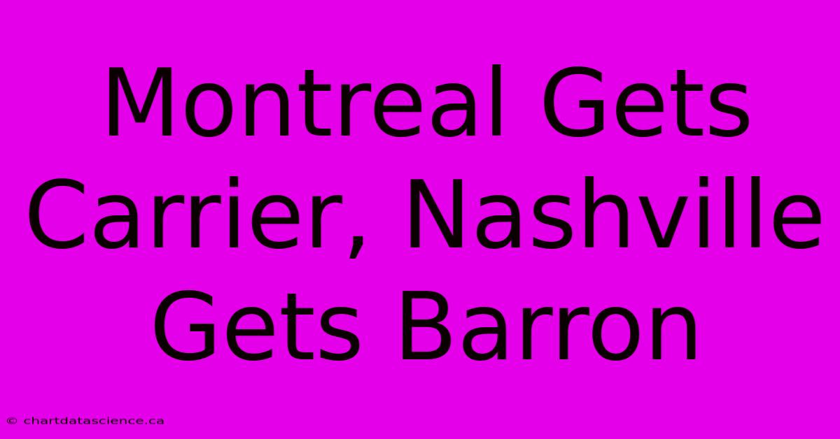 Montreal Gets Carrier, Nashville Gets Barron