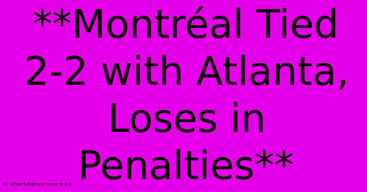 **Montréal Tied 2-2 With Atlanta, Loses In Penalties** 