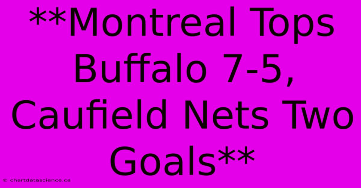 **Montreal Tops Buffalo 7-5, Caufield Nets Two Goals**