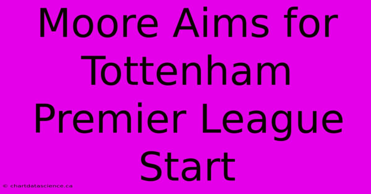 Moore Aims For Tottenham Premier League Start 