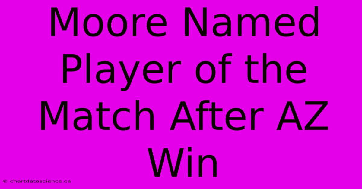 Moore Named Player Of The Match After AZ Win