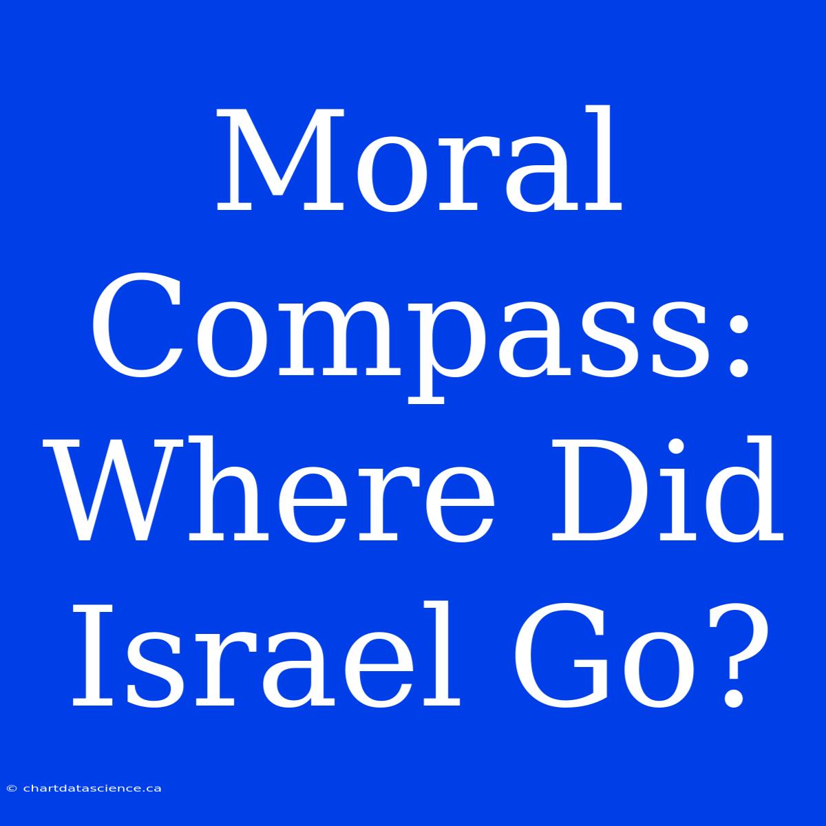 Moral Compass: Where Did Israel Go?