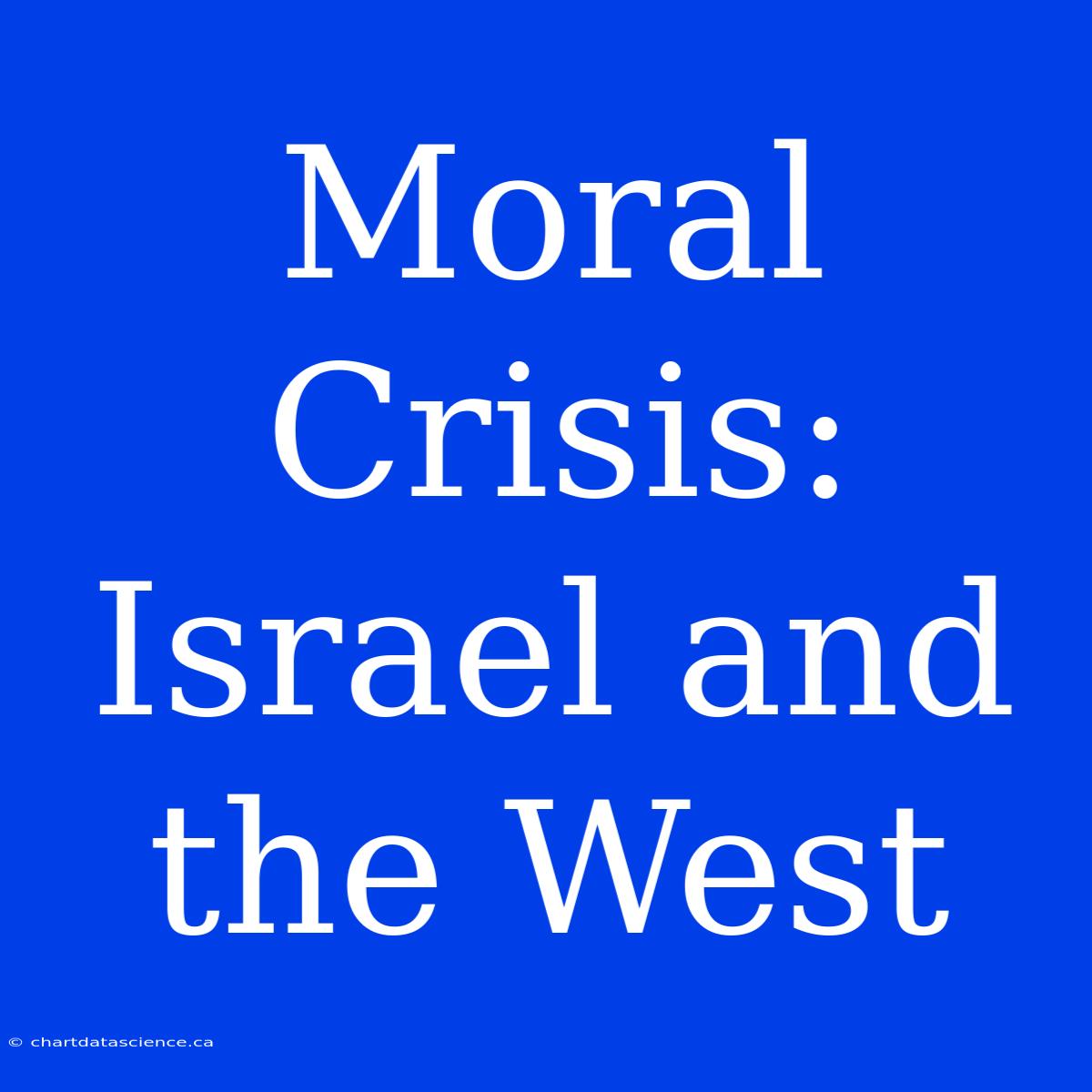 Moral Crisis: Israel And The West