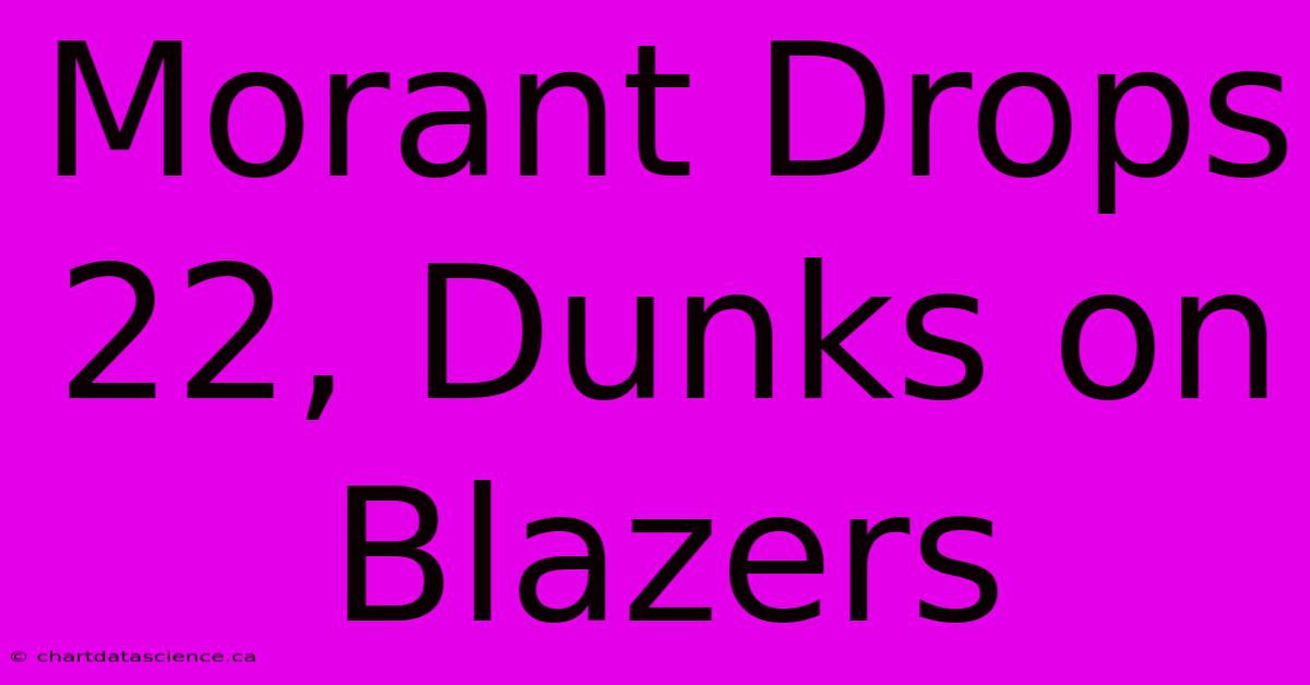 Morant Drops 22, Dunks On Blazers