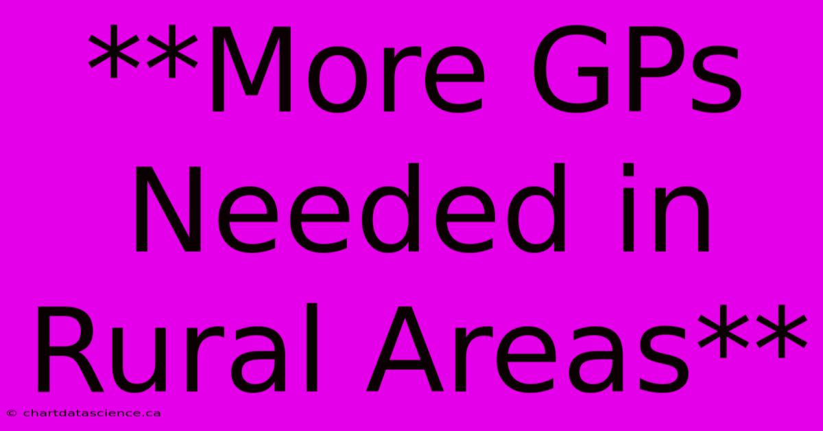 **More GPs Needed In Rural Areas**