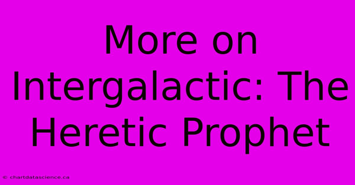 More On Intergalactic: The Heretic Prophet