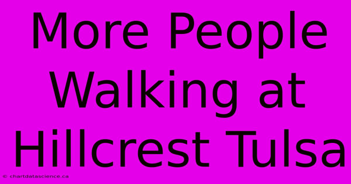 More People Walking At Hillcrest Tulsa