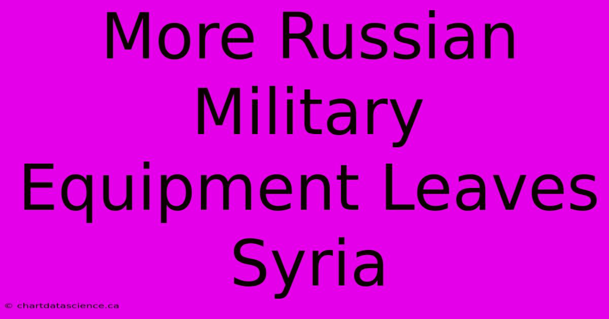 More Russian Military Equipment Leaves Syria