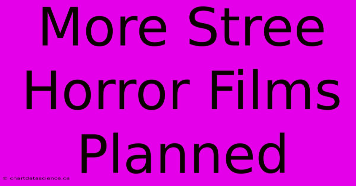 More Stree Horror Films Planned