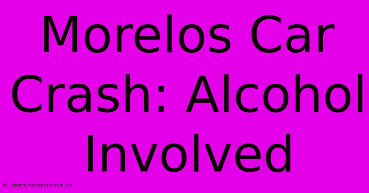 Morelos Car Crash: Alcohol Involved